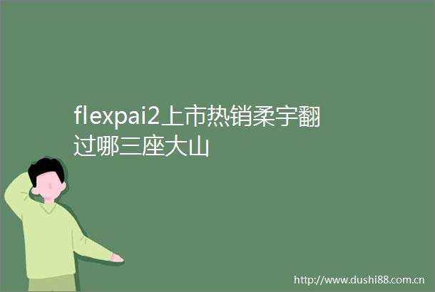 flexpai2上市热销柔宇翻过哪三座大山