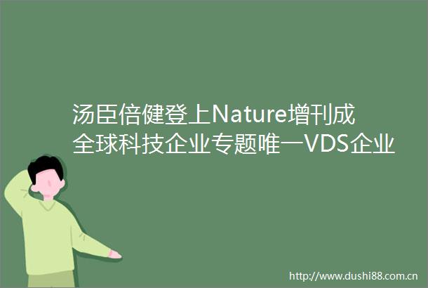 汤臣倍健登上Nature增刊成全球科技企业专题唯一VDS企业