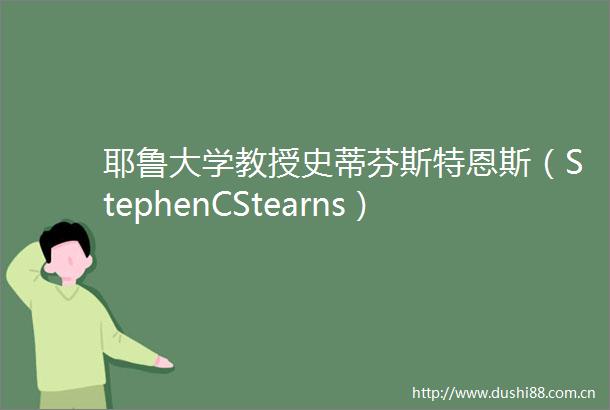 耶鲁大学教授史蒂芬斯特恩斯（StephenCStearns）的给博士生的一些建议