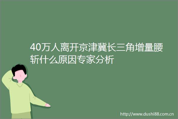 40万人离开京津冀长三角增量腰斩什么原因专家分析