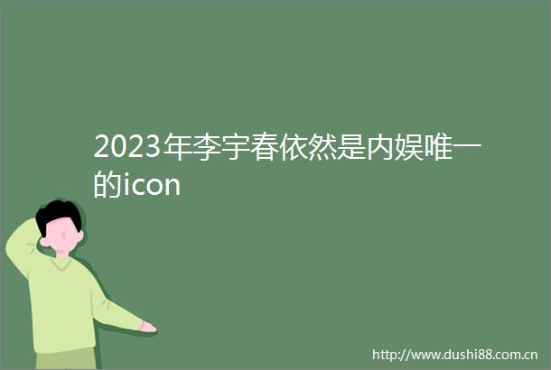 2023年李宇春依然是内娱唯一的icon