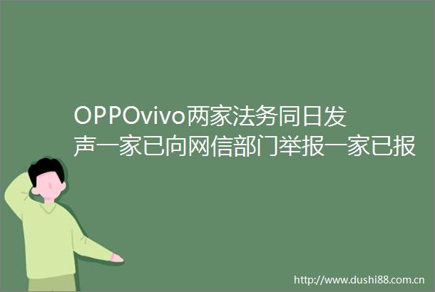 OPPOvivo两家法务同日发声一家已向网信部门一家已