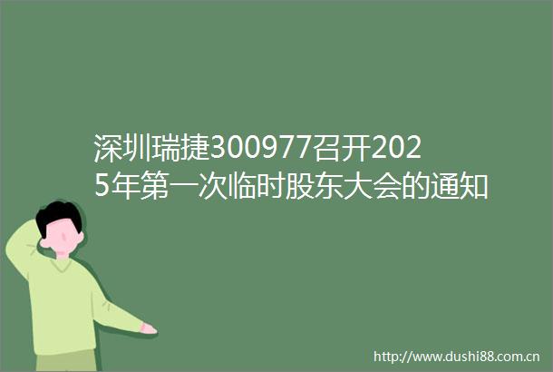 深圳瑞捷300977召开2025年第一次临时股东大会的通知