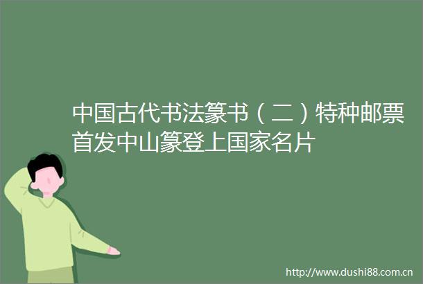古代书法篆书（二）特种邮票首发中山篆登上名片