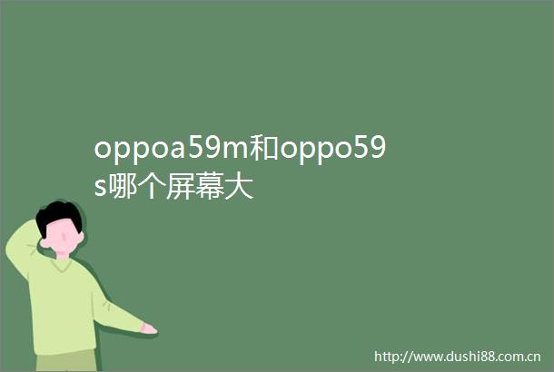 oppoa59m和oppo59s哪个屏幕大