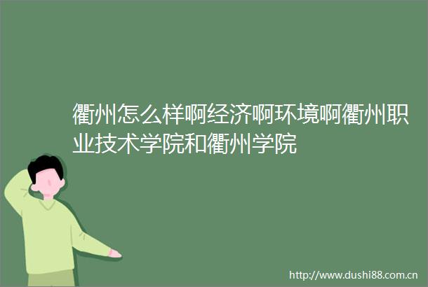 衢州怎么样啊经济啊环境啊衢州职业技术学院和衢州学院