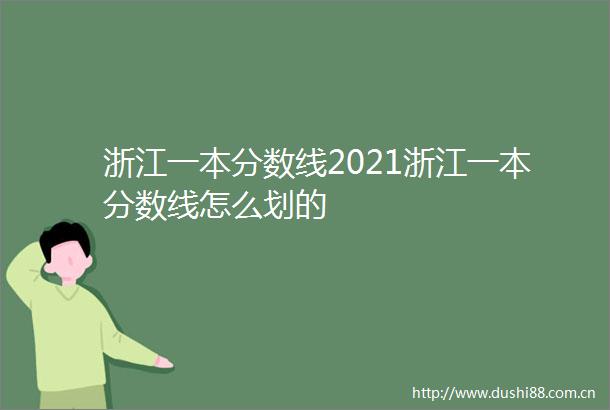 浙江一本分数线2021浙江一本分数线怎么划的