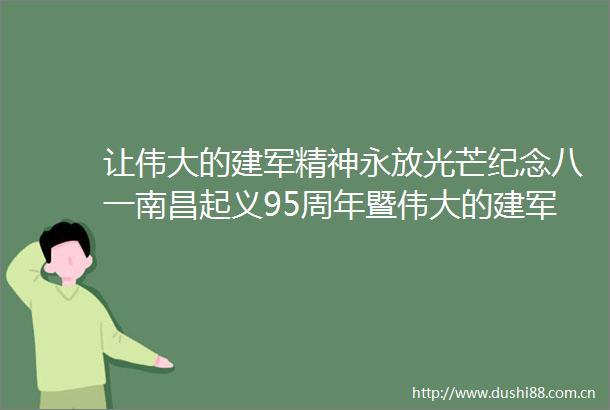让伟大的建军精神永放光芒纪念八一南昌起义95周年暨伟大的建军精神研讨会综述