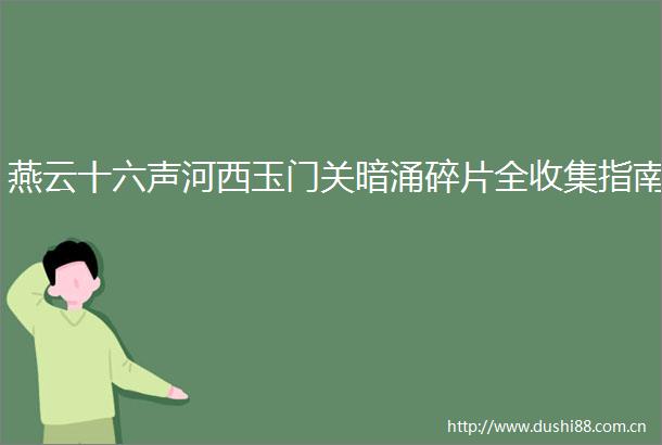 燕云十六声河西玉门关暗涌碎片全收集指南