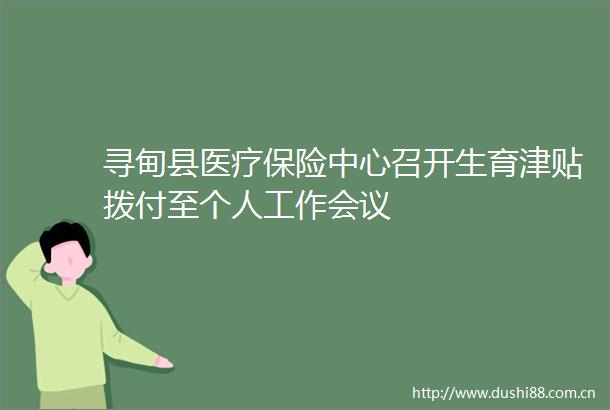 寻甸县医疗保险中心召开生育津贴拨付至个人工作会议