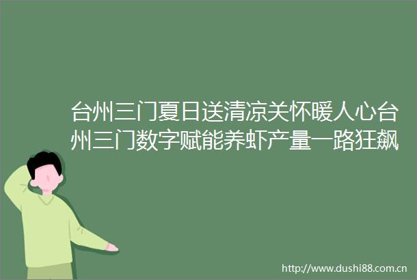 台州三门夏日送清凉关怀暖人心台州三门数字赋能养虾产量一路狂飙