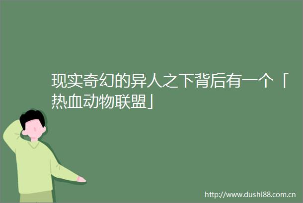 现实奇幻的异人之下背后有一个「热血动物联盟」