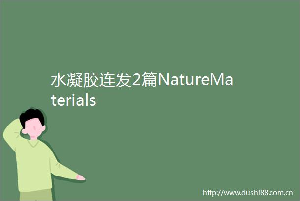 水凝胶连发2篇NatureMaterials