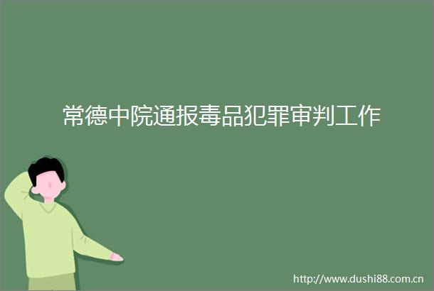 常德中院通报毒品审判工作
