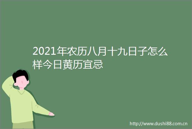 2021年农历八月十九日子怎么样今日黄历宜忌