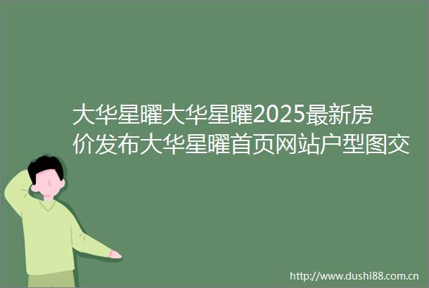 大华星曜大华星曜2025最新房价发布大华星曜首页网站户型图交通地铁小区环境
