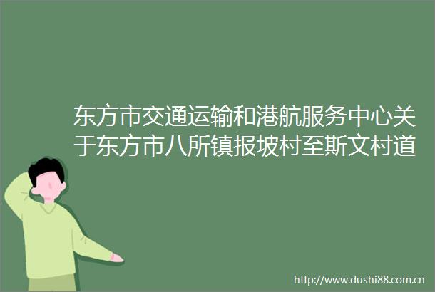 东方市交通运输和港航服务中心关于东方市八所镇报坡村至斯文村道路勘察设计单位公开选聘公告