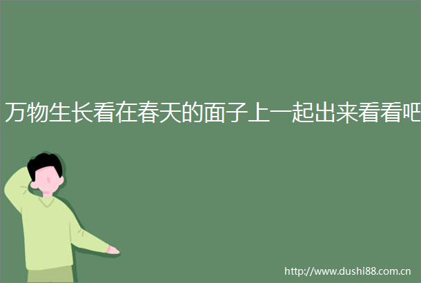 万物生长看在春天的面子上一起出来看看吧