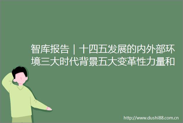 智库报告｜十四五发展的内外部环境三大时代背景五大变革性力量和十大趋势