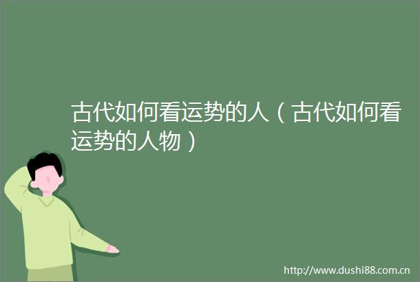 古代如何看运势的人（古代如何看运势的人物）