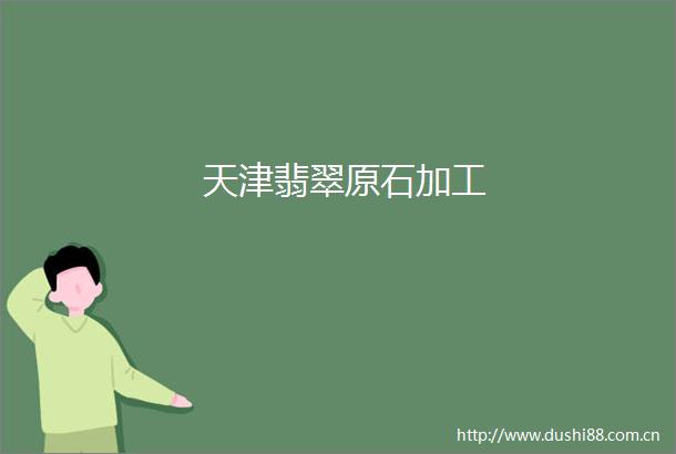 天津翡翠原石加工