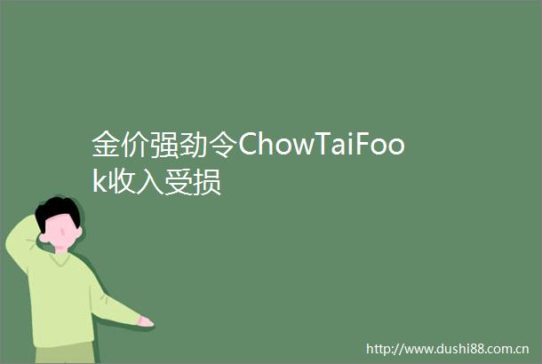 金价强劲令ChowTaiFook收入受损