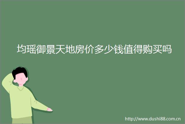 均瑶御景天地房价多少钱值得购买吗