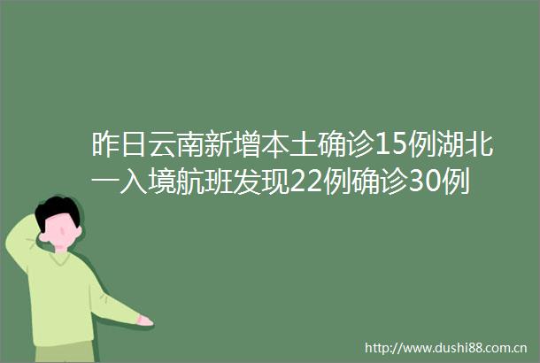 昨日云南新增本土确诊15例湖北一入境航班发现22例确诊30例无症状