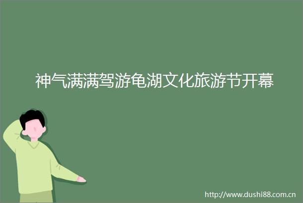神气满满驾游龟湖文化旅游节开幕