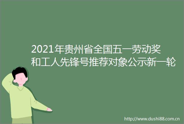 2021年贵州省全国五一劳动奖和工人先锋号推荐对象公示新一轮大范围雨雪来了贵州东部等地区有大雨清明假期火车票明日开售