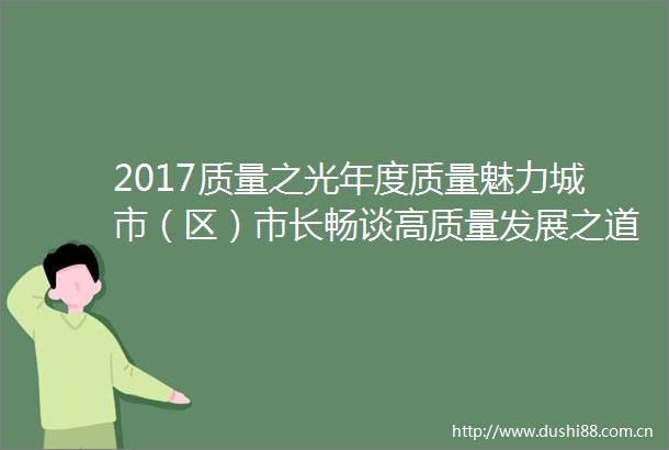 2017质量之光年度质量魅力城市（区）市长畅谈高质量发展之道