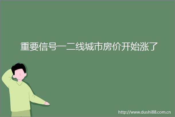 重要信号一二线城市房价开始涨了