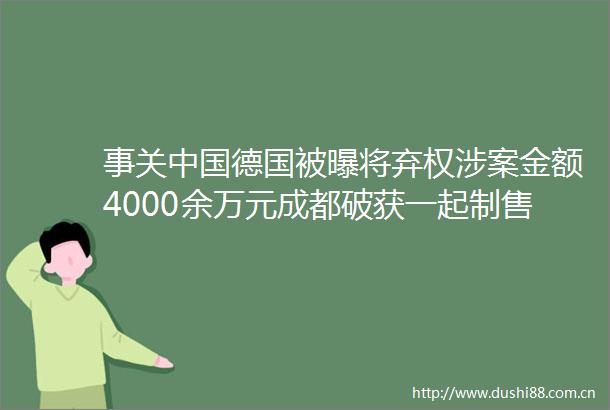 事关德国被曝将弃权涉案金额4000余万元成都破获一起制售特供酒案