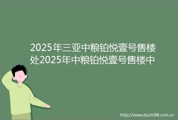 2025年三亚中粮铂悦壹号售楼处2025年中粮铂悦壹号售楼中心2025首页网站价格户型容积率