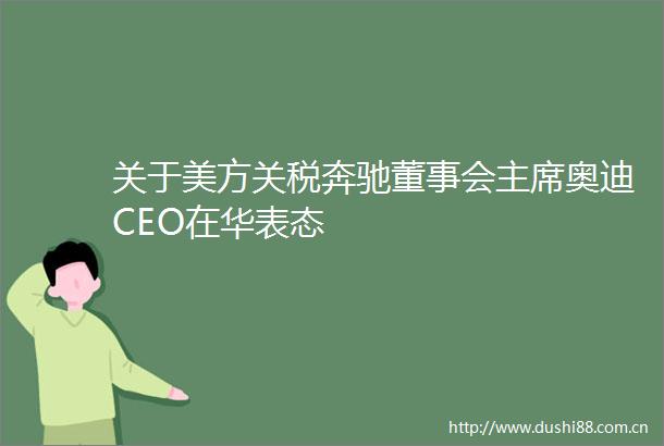 关于美方关税奔驰董事会奥迪CEO在华表态