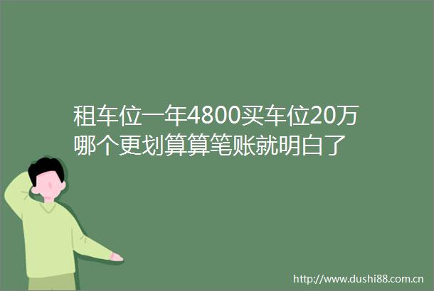 租车位一年4800买车位20万哪个更划算算笔账就明白了