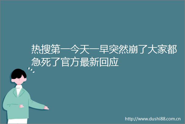 热搜第一今天一早突然崩了大家都急死了官方最新回应