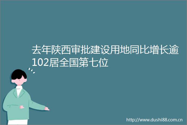 去年陕西审批建设用地同比增长逾102居全国第七位