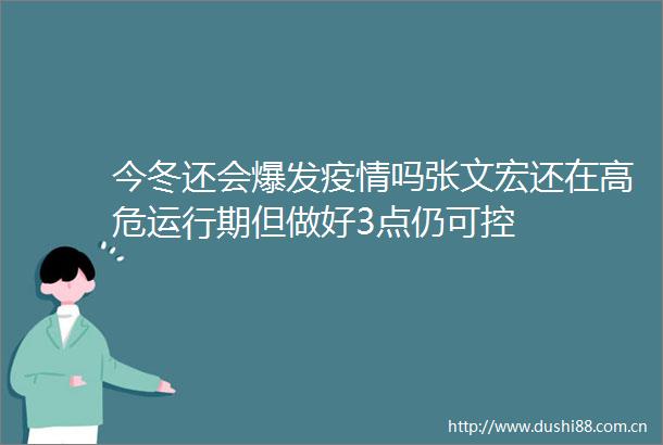 今冬还会爆发疫情吗张文宏还在高危运行期但做好3点仍可控