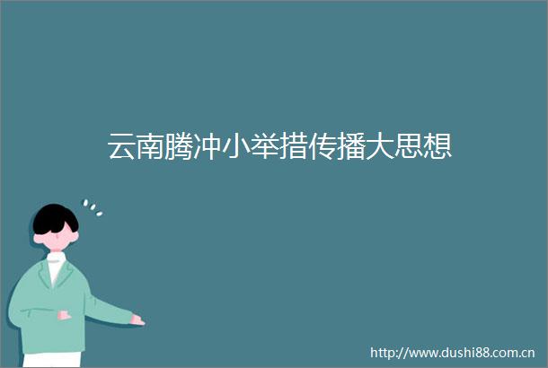 云南腾冲小举措传播大思想