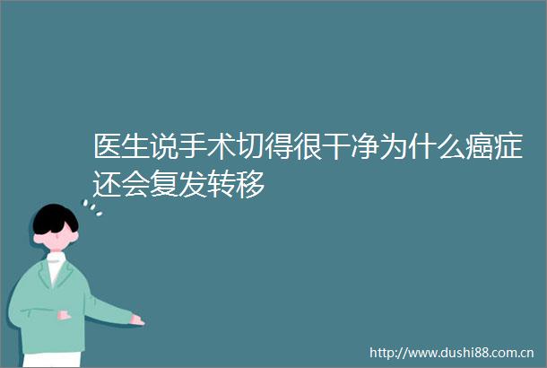 医生说手术切得很干净为什么癌症还会复发转移