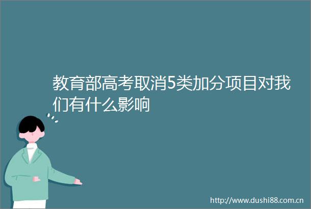 教育部高考取消5类加分项目对我们有什么影响