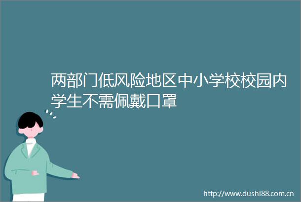 两部门低风险地区中小学校校园内学生不需佩戴口罩
