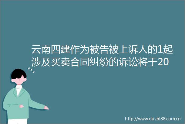 云南四建作为被上诉人的1起涉及买卖合同的诉讼将于2025年6月25日开庭
