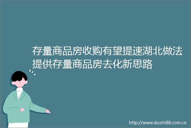 存量商品房收购有望提速湖北做法提供存量商品房去化新思路
