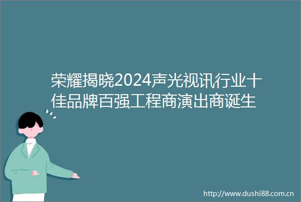 荣耀揭晓2024声光视讯行业十佳品牌百强工程商演出商诞生