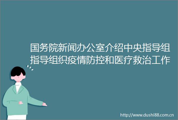 国务院新闻办公室介绍中央指导组指导组织疫情防控和医疗救治工作进展情况