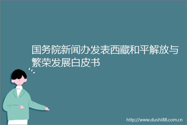 国务院新闻办发表西藏和平解放与繁荣发展白皮书