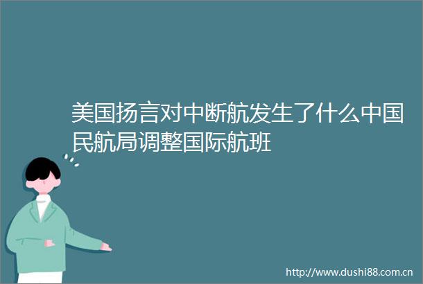 美国扬言对中断航发生了什么民航局调整国际航班