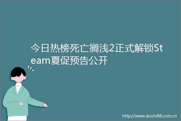 今日热榜死亡搁浅2正式解锁Steam夏促预告公开